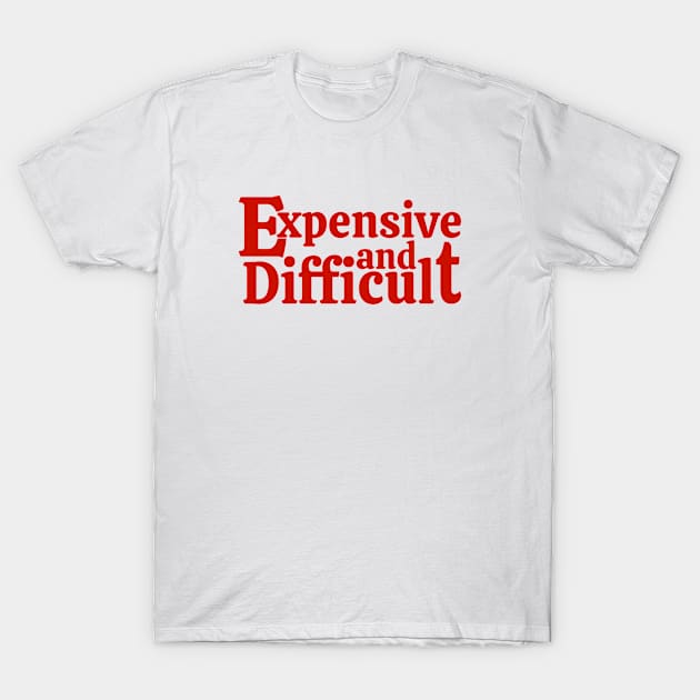 Expensive And Difficult T-Shirt by A -not so store- Store